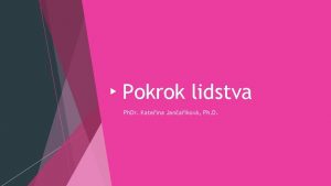 Pokrok lidstva Ph Dr Kateina Janakov Ph D