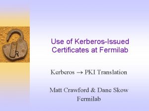 Use of KerberosIssued Certificates at Fermilab Kerberos PKI