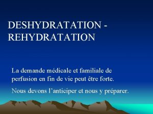 DESHYDRATATION REHYDRATATION La demande mdicale et familiale de