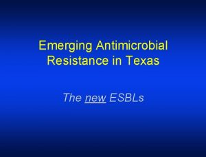 Emerging Antimicrobial Resistance in Texas The new ESBLs