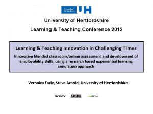 University of Hertfordshire Learning Teaching Conference 2012 Learning