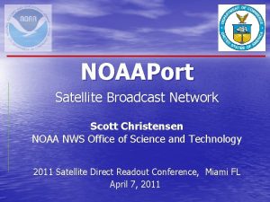 NOAAPort Satellite Broadcast Network Scott Christensen NOAA NWS