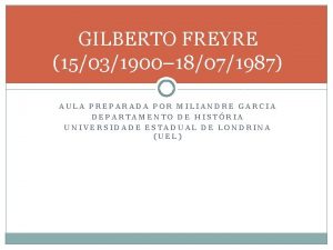 GILBERTO FREYRE 15031900 18071987 AULA PREPARADA POR MILIANDRE