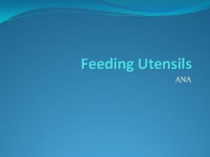 Feeding Utensils ANA Principles of cleaning feeding equipment