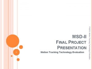 FINAL PROJECT PRESENTATION 1 Motion Tracking Technology Evaluation