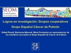 Logros en investigacin Grupos cooperativos Grupo Espaol Cncer