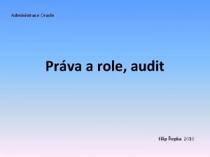 Administrace Oracle Prva a role audit Filip epka