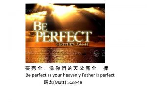 Be perfect as your heavenly Father is perfect