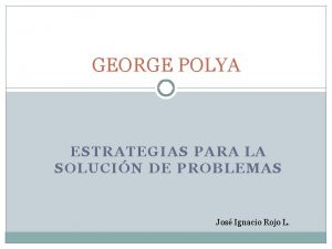 GEORGE POLYA ESTRATEGIAS PARA LA SOLUCIN DE PROBLEMAS