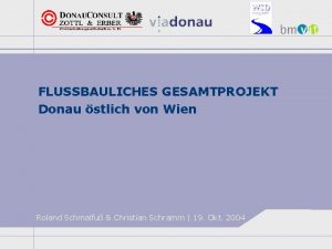 FLUSSBAULICHES GESAMTPROJEKT Donau stlich von Wien Roland Schmalfu