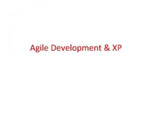 Agile Development XP Agile Development Agile processes are