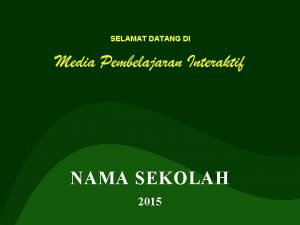 SELAMAT DATANG DI NAMA SEKOLAH 2015 Nama Pelajaran