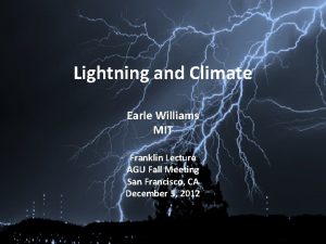 Lightning and Climate Earle Williams MIT Franklin Lecture