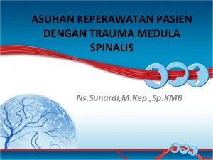 ASUHAN KEPERAWATAN PASIEN DENGAN TRAUMA MEDULA SPINALIS Ns