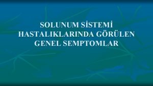 SOLUNUM SSTEM HASTALIKLARINDA GRLEN GENEL SEMPTOMLAR 1 KSRK