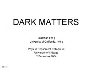 DARK MATTERS Jonathan Feng University of California Irvine
