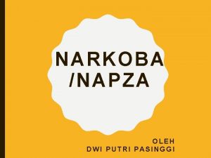 NARKOBA NAPZA OLEH DWI PUTRI PASINGGI PENGERTIAN Narkotika