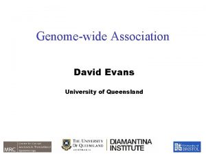 Genomewide Association David Evans University of Queensland Queensland