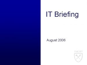 IT Briefing August 2006 IT Briefing Agenda 81706