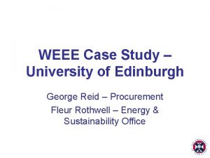 WEEE Case Study University of Edinburgh George Reid