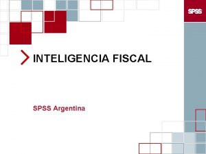 INTELIGENCIA FISCAL SPSS Argentina SPSS Breve presentacin Empresa