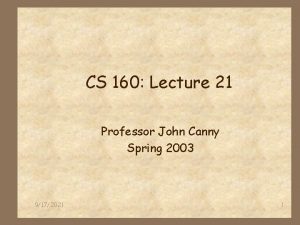CS 160 Lecture 21 Professor John Canny Spring