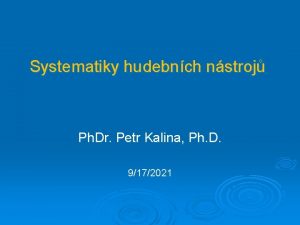 Systematiky hudebnch nstroj Ph Dr Petr Kalina Ph