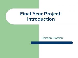 Final Year Project Introduction Damian Gordon Contents l