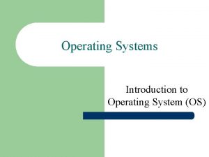 Operating Systems Introduction to Operating System OS What