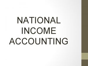 NATIONAL INCOME ACCOUNTING What is Income 1 Income