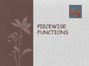 4 PIECEWISE FUNCTIONS What You Should Learn I