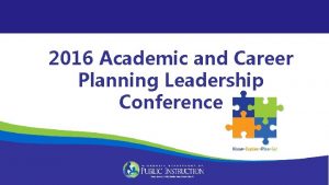 2016 Academic and Career Planning Leadership Conference WELCOME