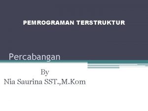 PEMROGRAMAN TERSTRUKTUR Percabangan By Nia Saurina SST M