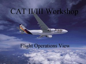CAT IIIII Workshop Flight Operations View CAT IIIII