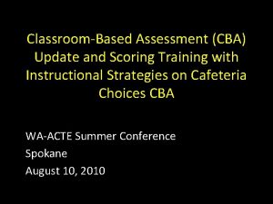 ClassroomBased Assessment CBA Update and Scoring Training with