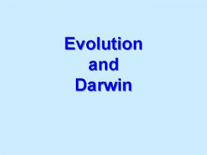 Evolution and Darwin Evolution The processes that have