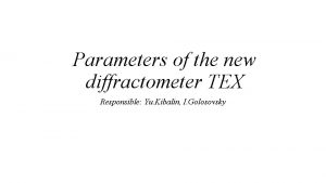 Parameters of the new diffractometer TEX Responsible Yu