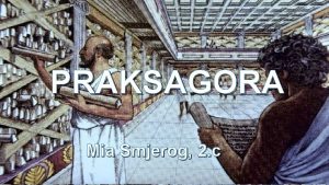 PRAKSAGORA Mia Smjerog 2 c ivot Praksagore Roen