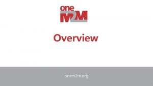 Overview onem 2 m org 2017 one M