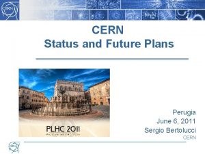 CERN Status and Future Plans LHC Perugia June