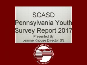 SCASD Pennsylvania Youth Survey Report 2017 Presented By