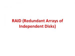 RAID Redundant Arrays of Independent Disks RAID Redundant