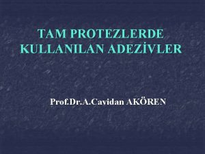 TAM PROTEZLERDE KULLANILAN ADEZVLER Prof Dr A Cavidan