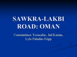 SAWKRALAKBI ROAD OMAN Constantinos Tsoucalas Jad Karam Lyle