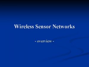 Wireless Sensor Networks overview Wireless Sensor Networks Introduction