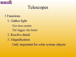 Telescopes 3 Functions 1 Gather light Size does