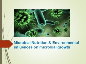 Microbial Nutrition Environmental influences on microbial growth 2