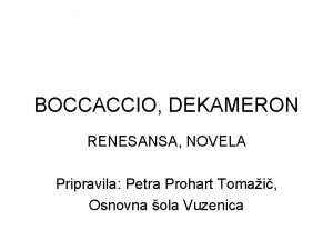 BOCCACCIO DEKAMERON RENESANSA NOVELA Pripravila Petra Prohart Tomai