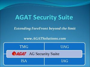 AGAT Security Suite Extending Fore Front beyond the