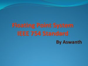 Floating Point System IEEE 754 Standard By Aswanth